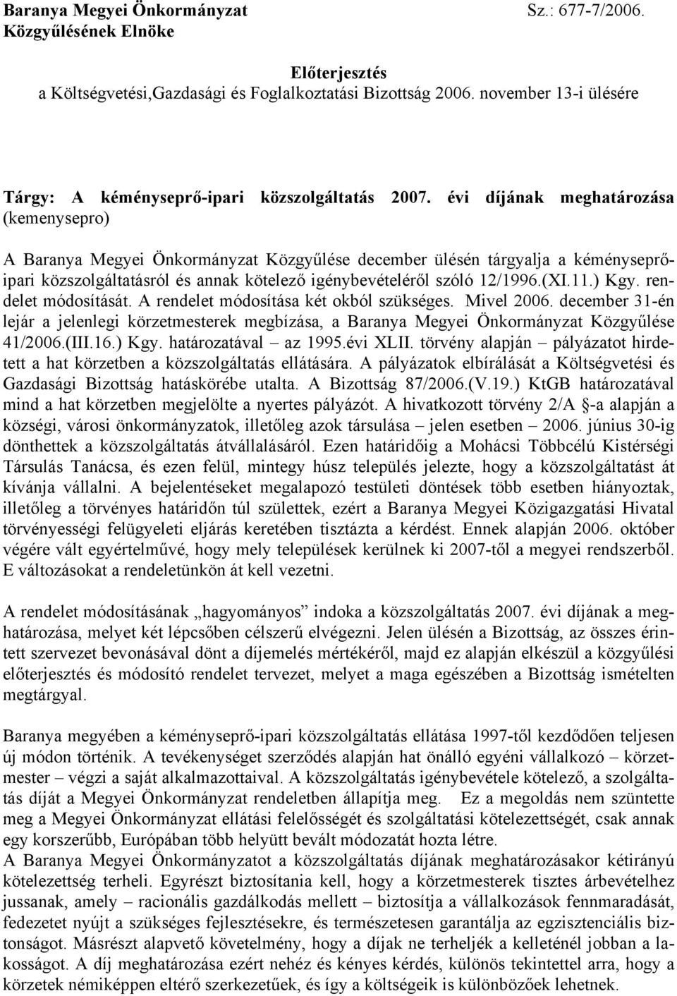 évi díjának meghatározása (kemenysepro) A Baranya Megyei Önkormányzat Közgyűlése december ülésén tárgyalja a kéményseprőipari közszolgáltatásról és annak kötelező igénybevételéről szóló 12/1996.(XI.