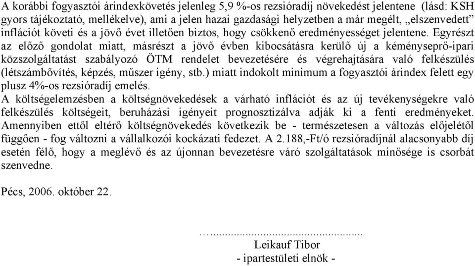 Egyrészt az előző gondolat miatt, másrészt a jövő évben kibocsátásra kerülő új a kéményseprő-ipari közszolgáltatást szabályozó ÖTM rendelet bevezetésére és végrehajtására való felkészülés