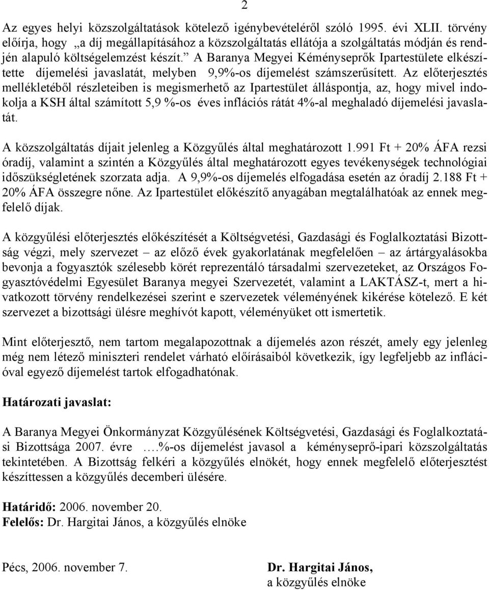 A Baranya Megyei Kéményseprők Ipartestülete elkészítette díjemelési javaslatát, melyben 9,9%-os díjemelést számszerűsített.