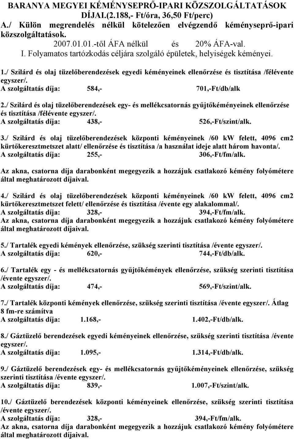 / Szilárd és olaj tüzelőberendezések egyedi kéményeinek ellenőrzése és tisztítása /félévente egyszer/. A szolgáltatás díja: 584,- 701,-Ft/db/alk 2.