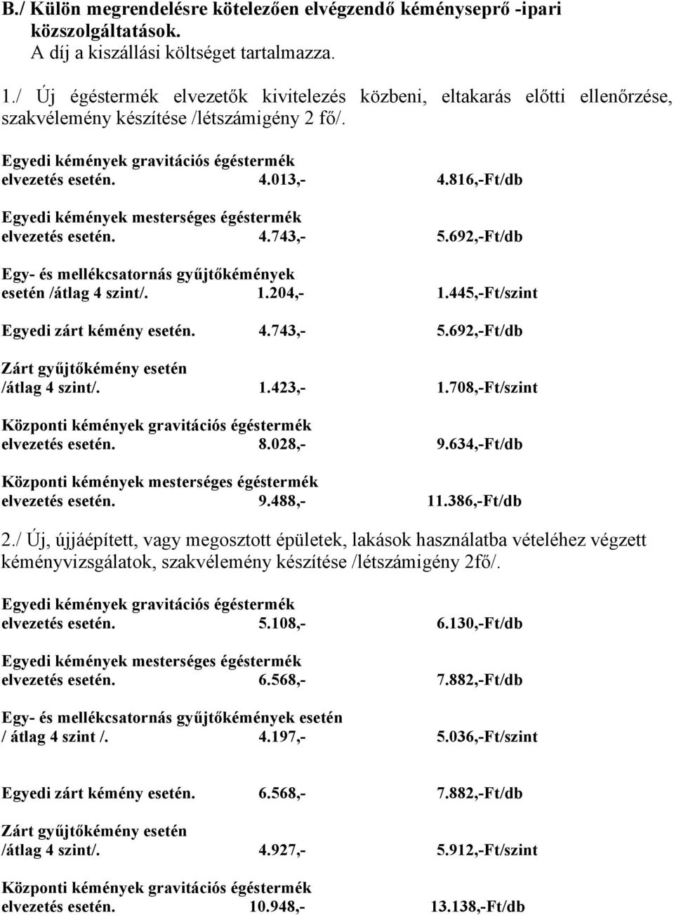 816,-Ft/db Egyedi kémények mesterséges égéstermék elvezetés esetén. 4.743,- 5.692,-Ft/db Egy- és mellékcsatornás gyűjtőkémények esetén /átlag 4 szint/. 1.204,- 1.