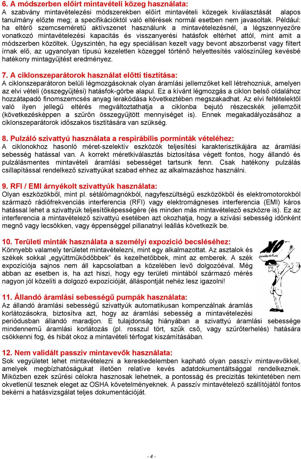 Például: ha eltérő szemcseméretű aktívszenet használunk a mintavételezésnél, a légszennyezőre vonatkozó mintavételezési kapacitás és visszanyerési hatásfok eltérhet attól, mint amit a módszerben