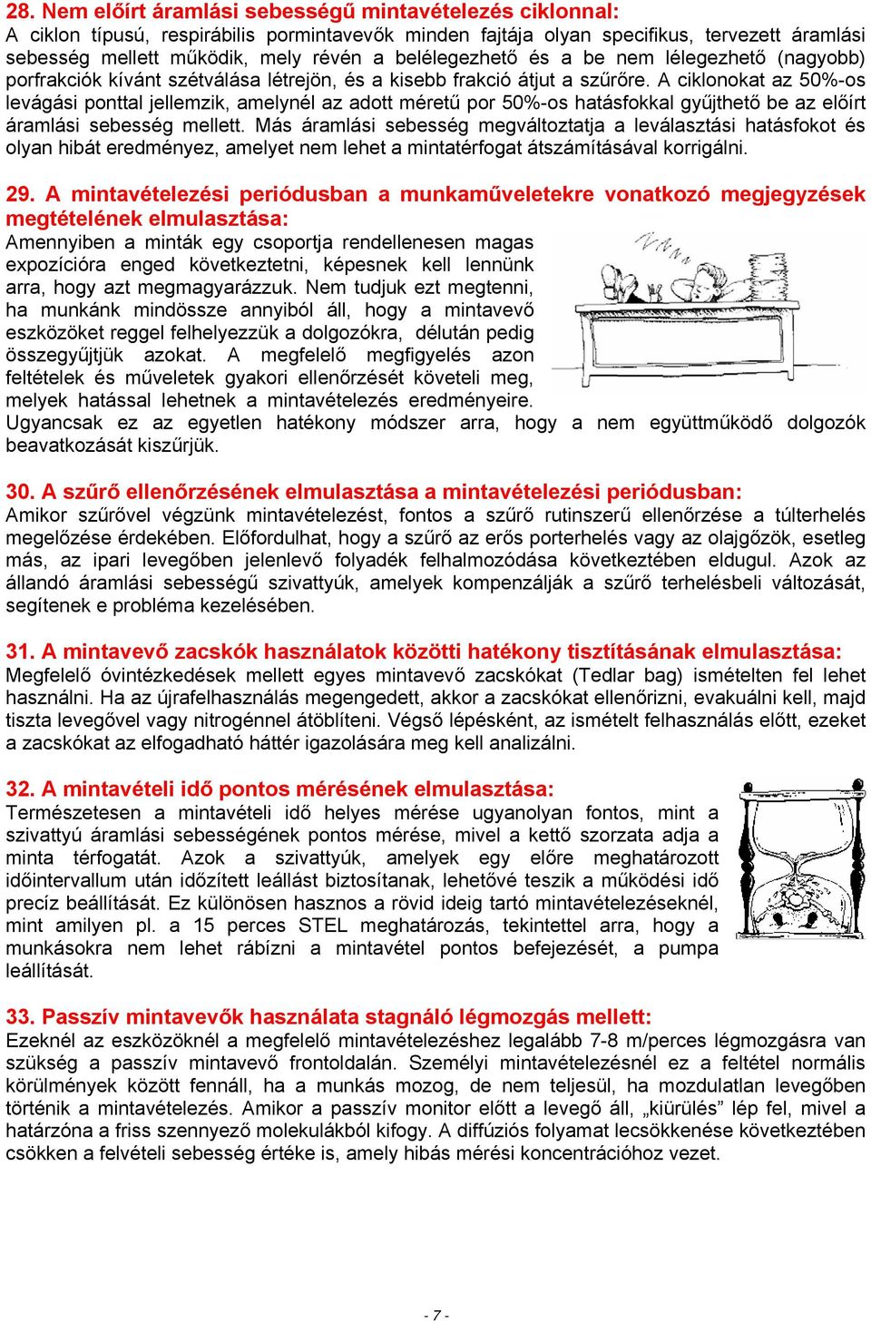 A ciklonokat az 50%-os levágási ponttal jellemzik, amelynél az adott méretű por 50%-os hatásfokkal gyűjthető be az előírt áramlási sebesség mellett.