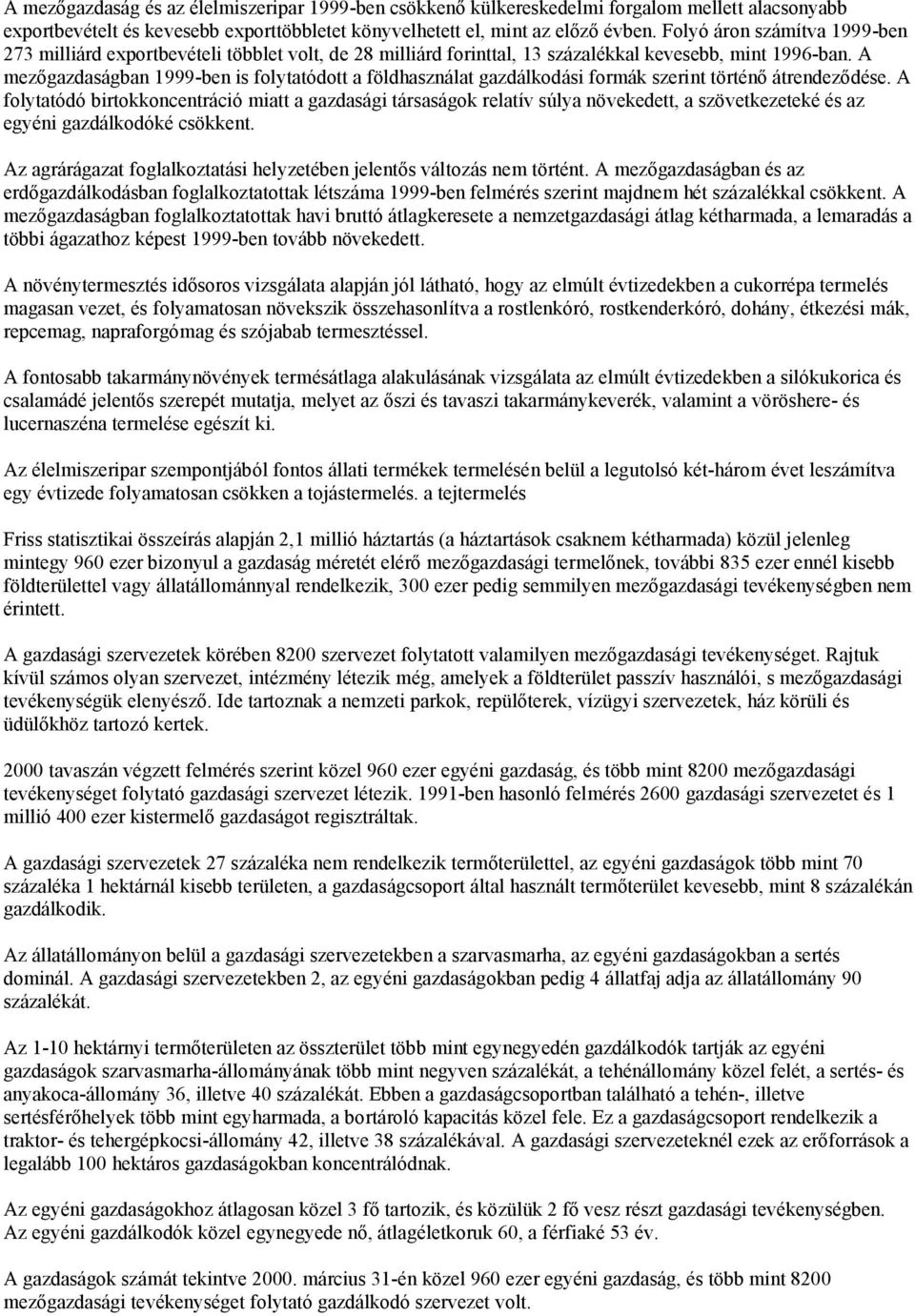 A mezőgazdaságban 1999-ben is folytatódott a földhasználat gazdálkodási formák szerint történő átrendeződése.