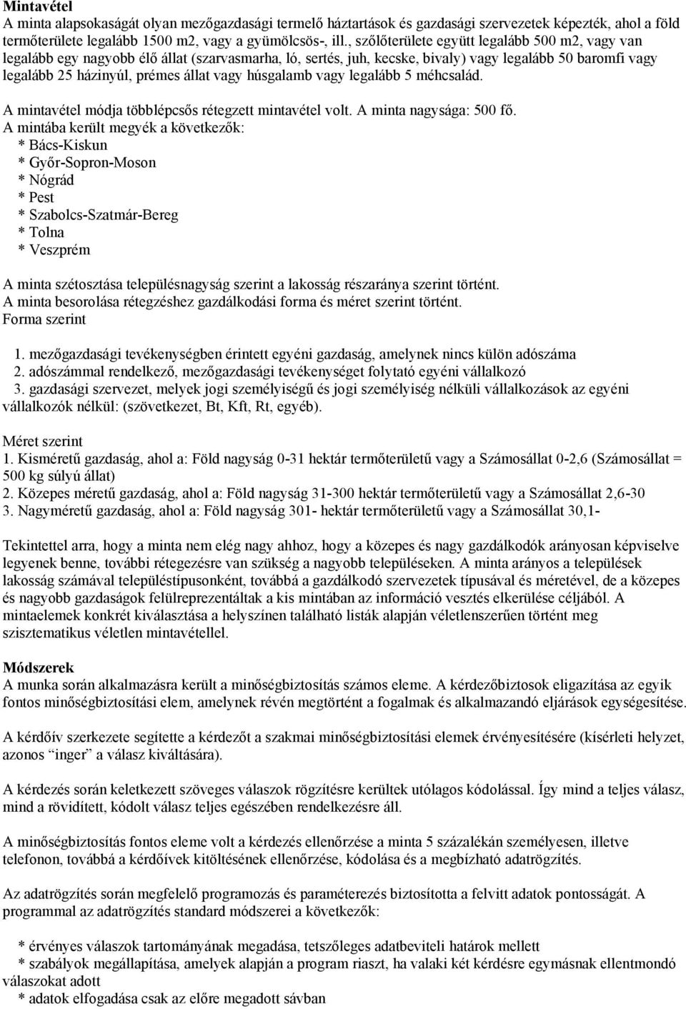 húsgalamb vagy legalább 5 méhcsalád. A mintavétel módja többlépcsős rétegzett mintavétel volt. A minta nagysága: 500 fő.