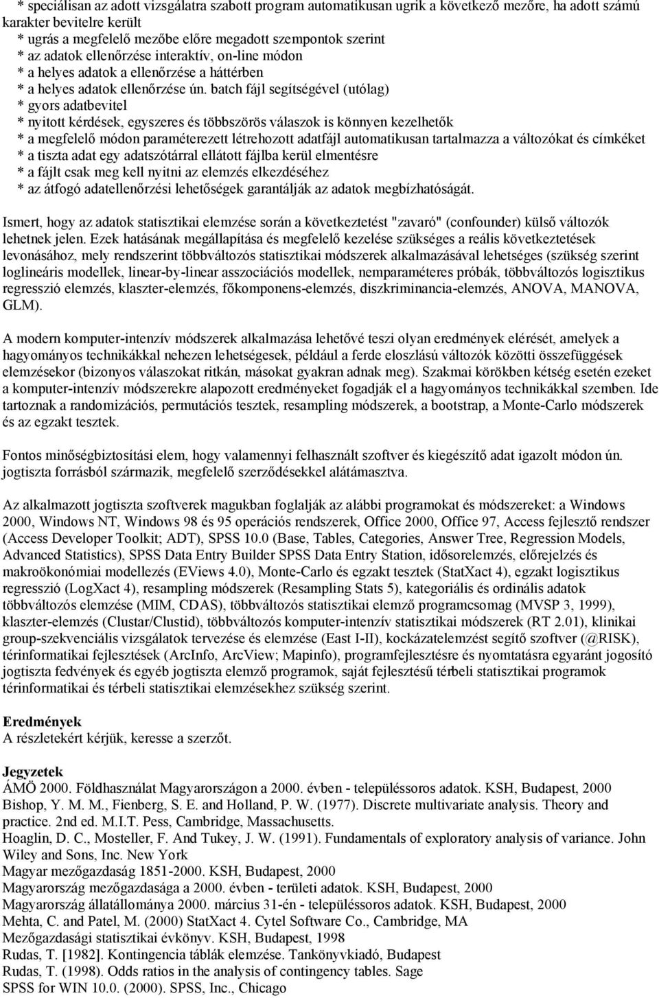 batch fájl segítségével (utólag) * gyors adatbevitel * nyitott kérdések, egyszeres és többszörös válaszok is könnyen kezelhetők * a megfelelő módon paraméterezett létrehozott adatfájl automatikusan