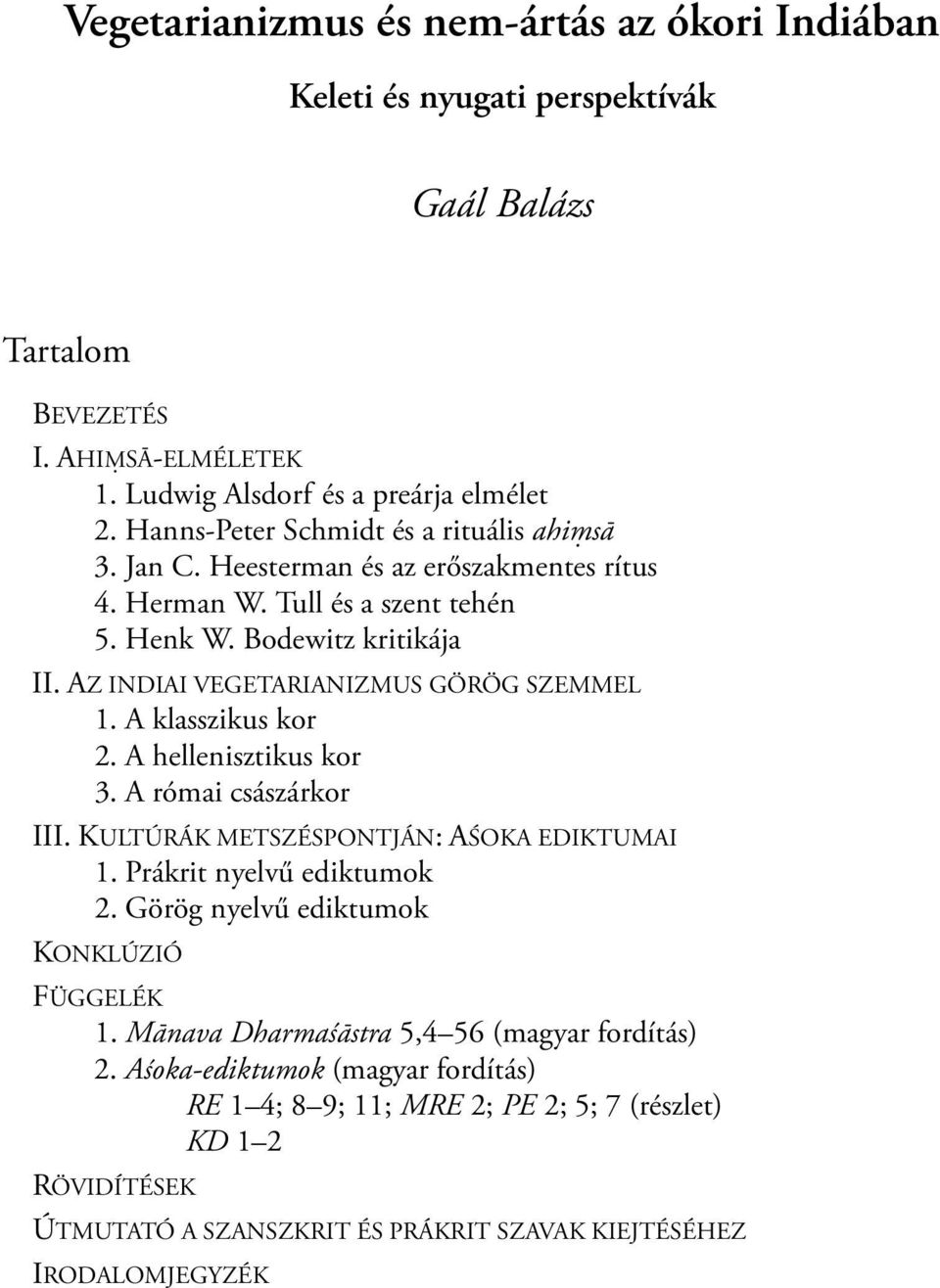 AZ INDIAI VEGETARIANIZMUS GÖRÖG SZEMMEL 1. A klasszikus kor 2. A hellenisztikus kor 3. A római császárkor III. KULTÚRÁK METSZÉSPONTJÁN: AŚOKA EDIKTUMAI 1. Prákrit nyelvű ediktumok 2.