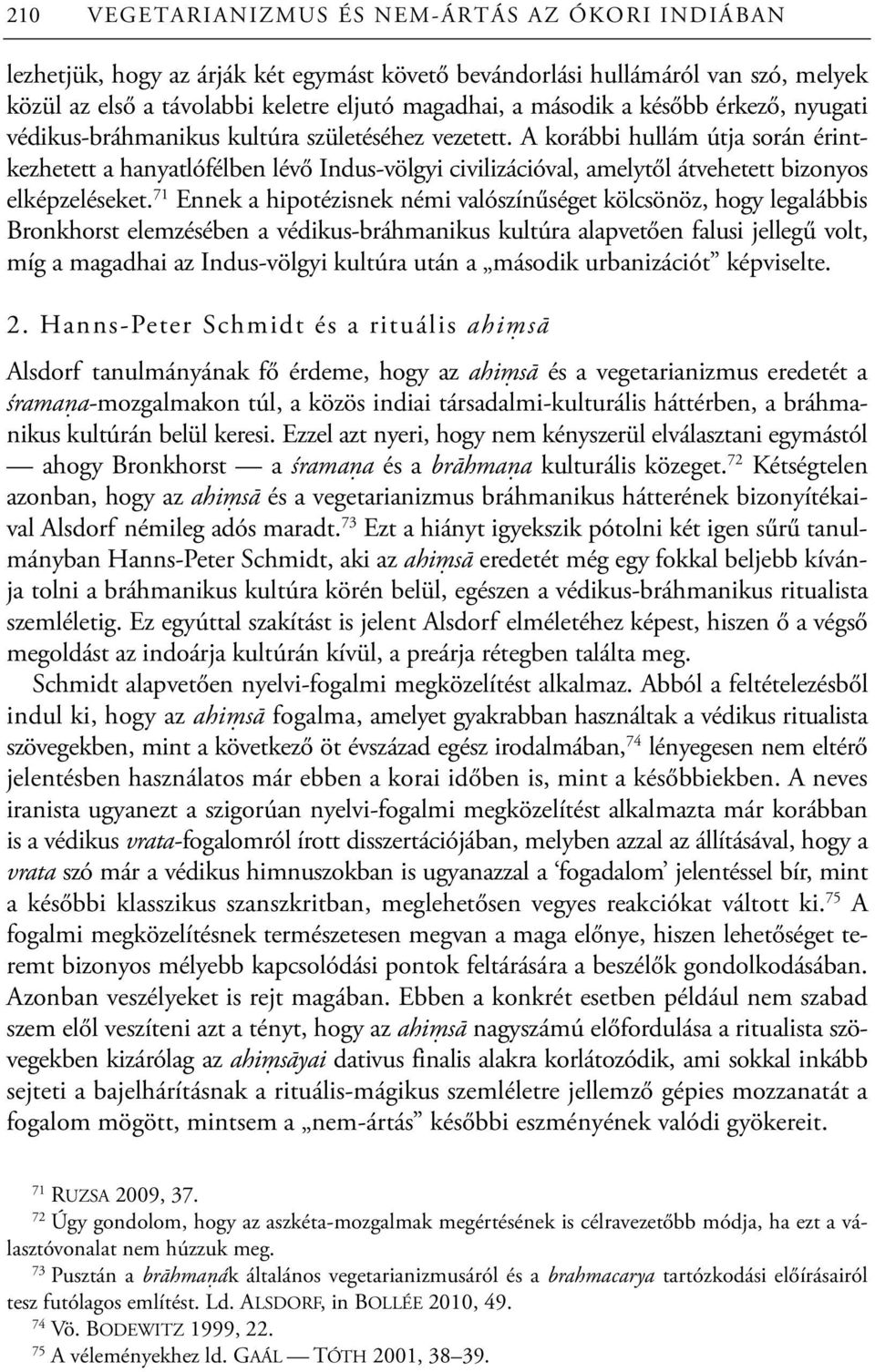 A korábbi hullám útja során érintkezhetett a hanyatlófélben lévő Indus-völgyi civilizációval, amelytől átvehetett bizonyos elképzeléseket.