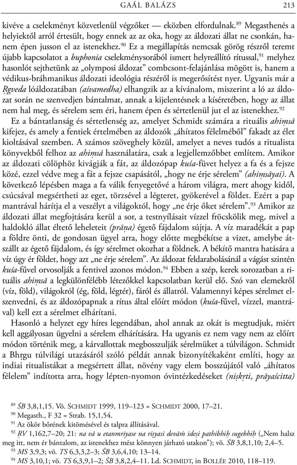 90 Ez a megállapítás nemcsak görög részről teremt újabb kapcsolatot a buphonia cselekménysorából ismert helyreállító rítussal, 91 melyhez hasonlót sejthetünk az olymposi áldozat combcsont-felajánlása