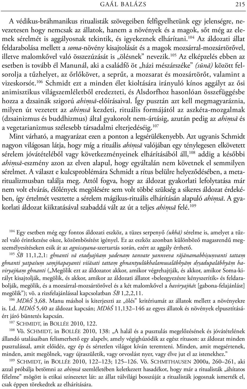 104 Az áldozati állat feldarabolása mellett a soma-növény kisajtolását és a magok mozsárral-mozsártörővel, illetve malomkővel való összezúzását is ölésnek nevezik.