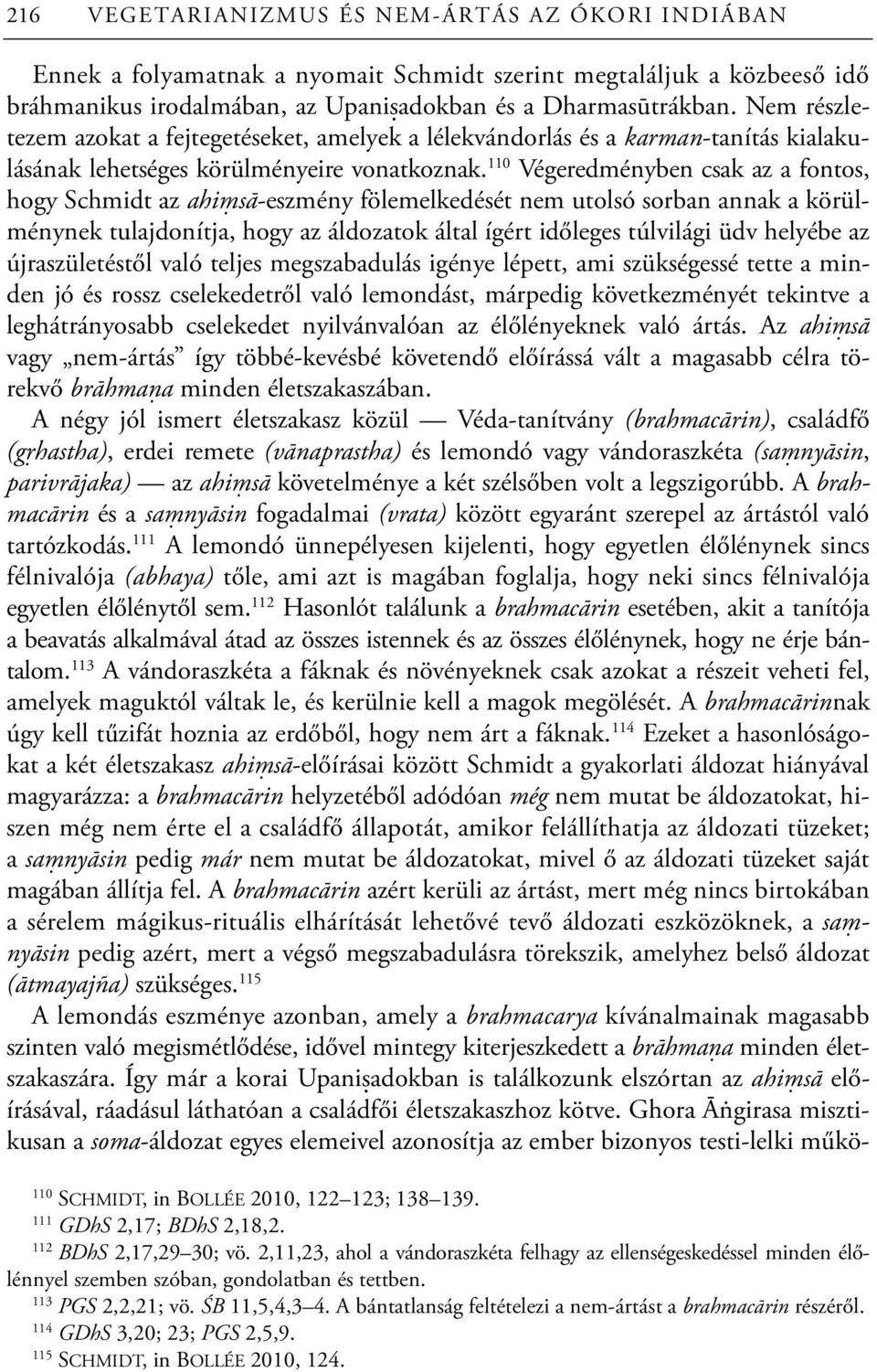 110 Végeredményben csak az a fontos, hogy Schmidt az ahiṃsā-eszmény fölemelkedését nem utolsó sorban annak a körülménynek tulajdonítja, hogy az áldozatok által ígért időleges túlvilági üdv helyébe az