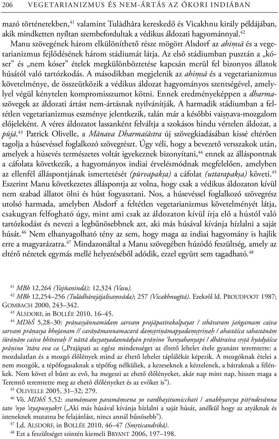 Az első stádiumban pusztán a kóser és nem kóser ételek megkülönböztetése kapcsán merül fel bizonyos állatok húsától való tartózkodás.