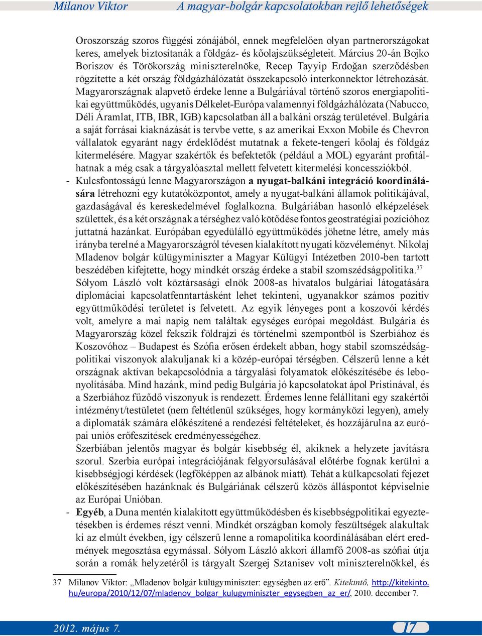 Magyarországnak alapvető érdeke lenne a Bulgáriával történő szoros energiapolitikai együttműködés, ugyanis Délkelet-Európa valamennyi földgázhálózata (Nabucco, Déli Áramlat, ITB, IBR, IGB)