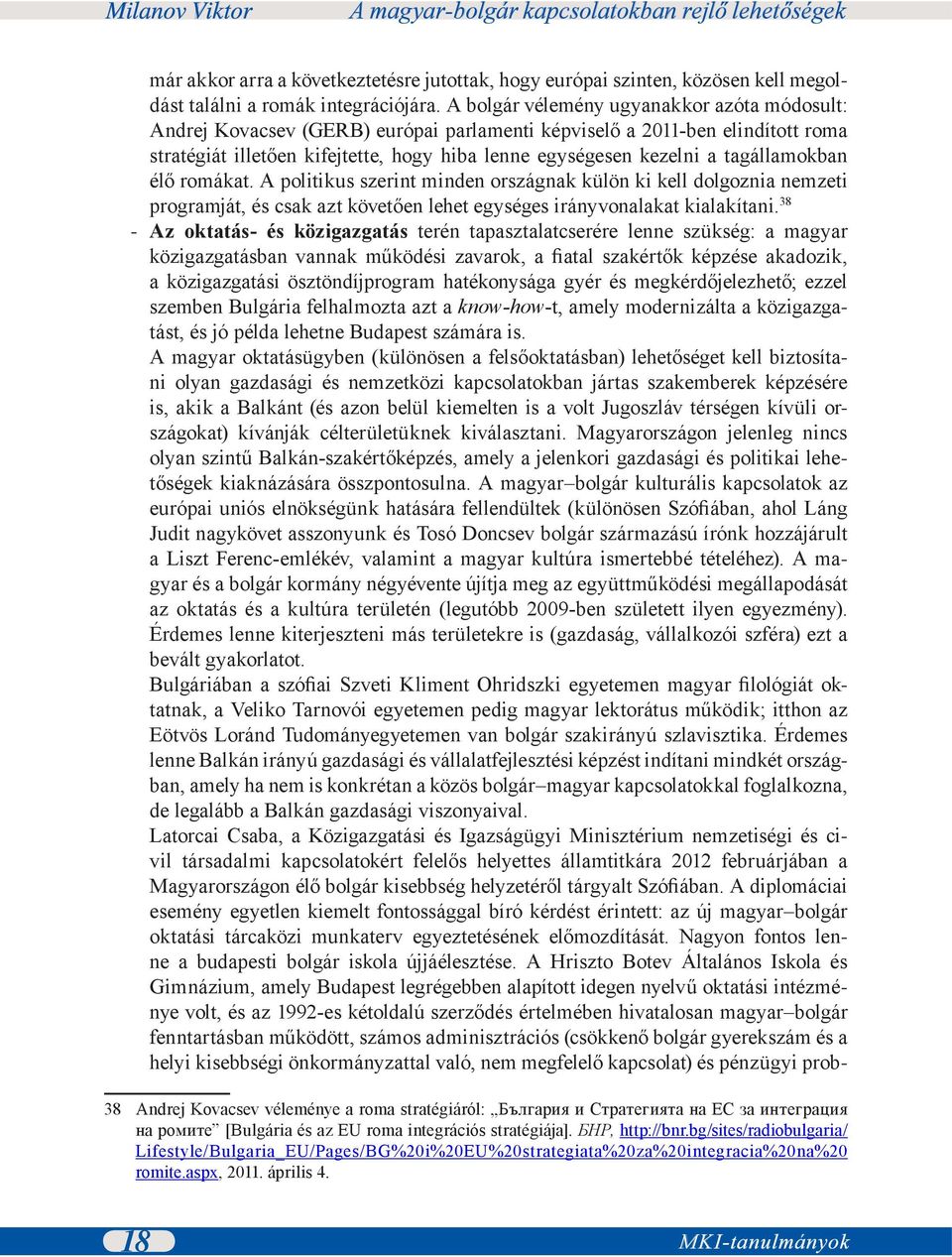 tagállamokban élő romákat. A politikus szerint minden országnak külön ki kell dolgoznia nemzeti programját, és csak azt követően lehet egységes irányvonalakat kialakítani.