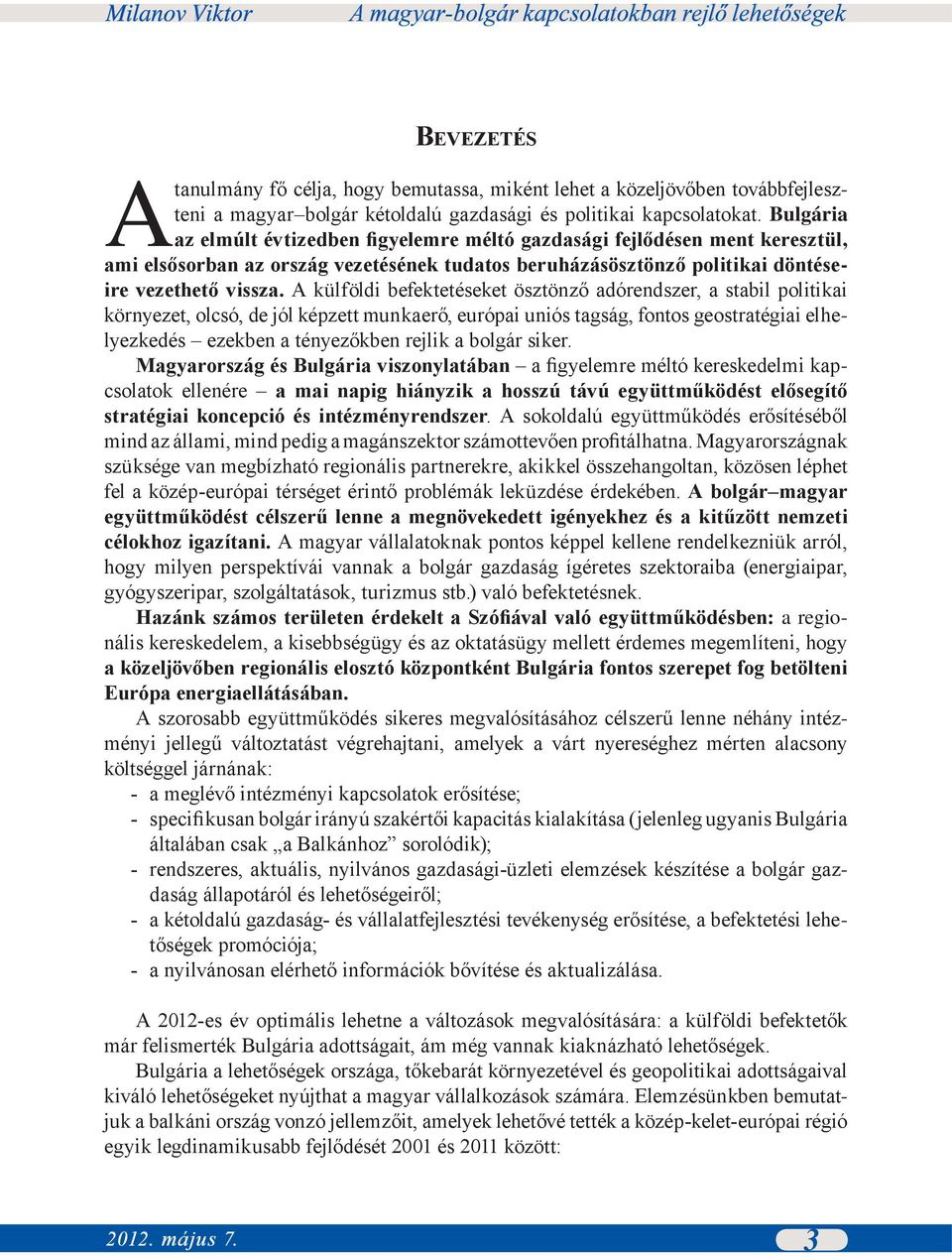 A külföldi befektetéseket ösztönző adórendszer, a stabil politikai környezet, olcsó, de jól képzett munkaerő, európai uniós tagság, fontos geostratégiai elhelyezkedés ezekben a tényezőkben rejlik a