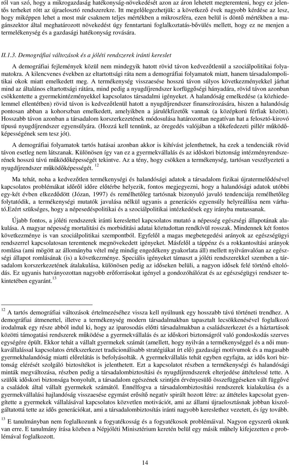 meghatározott növekedést úgy fenntartani foglalkoztatás-bıvülés mellett, hogy ez ne menjen a termelékenység és a gazdasági hatékonyság rovására. II.1.3.