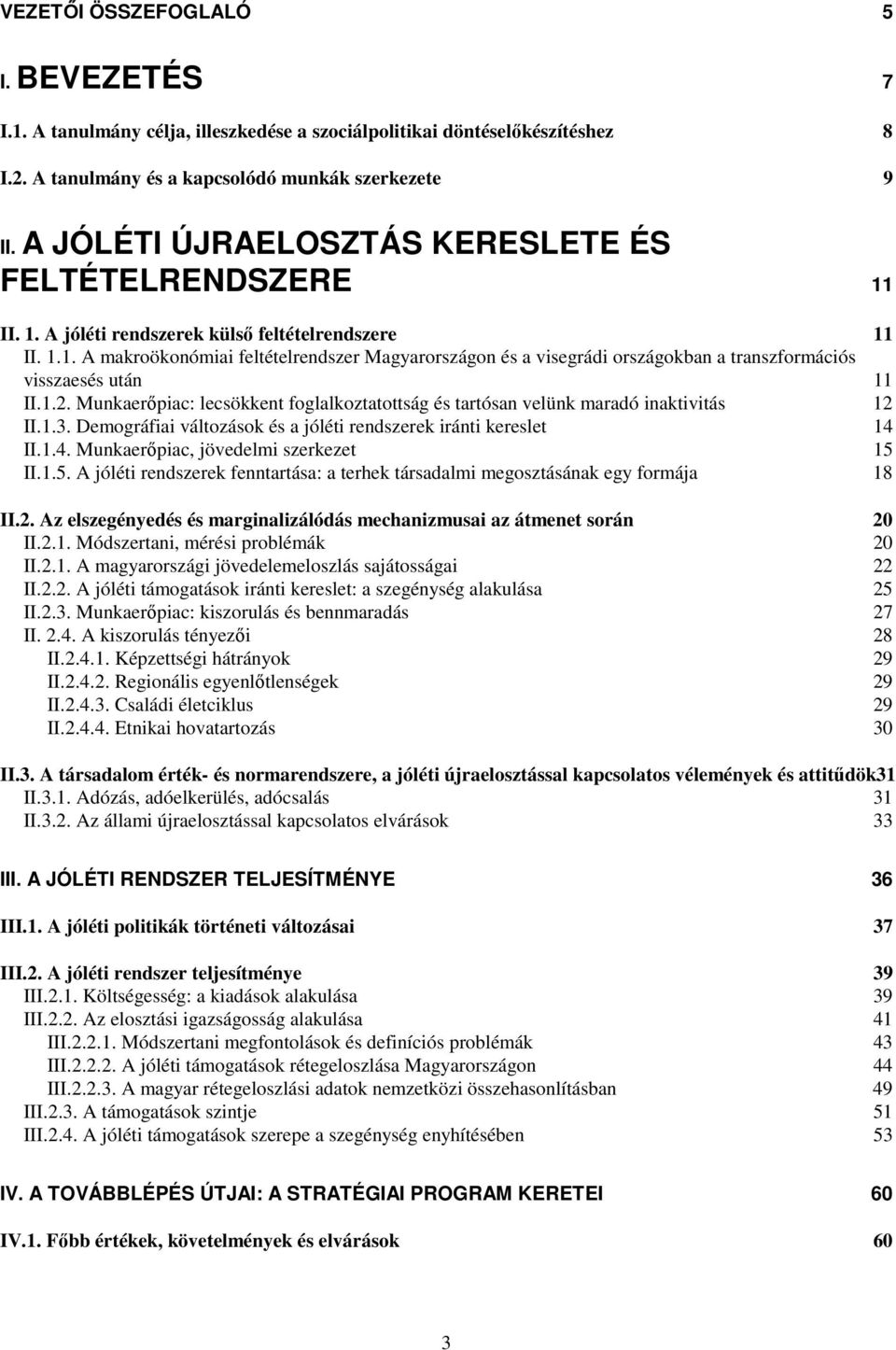 1.2. Munkaerıpiac: lecsökkent foglalkoztatottság és tartósan velünk maradó inaktivitás 12 II.1.3. Demográfiai változások és a jóléti rendszerek iránti kereslet 14 