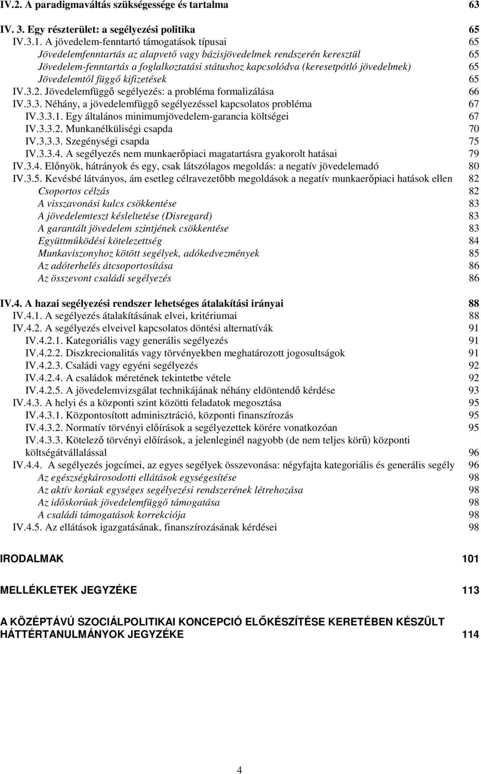 jövedelmek) 65 Jövedelemtıl függı kifizetések 65 IV.3.2. Jövedelemfüggı segélyezés: a probléma formalizálása 66 IV.3.3. Néhány, a jövedelemfüggı segélyezéssel kapcsolatos probléma 67 IV.3.3.1.