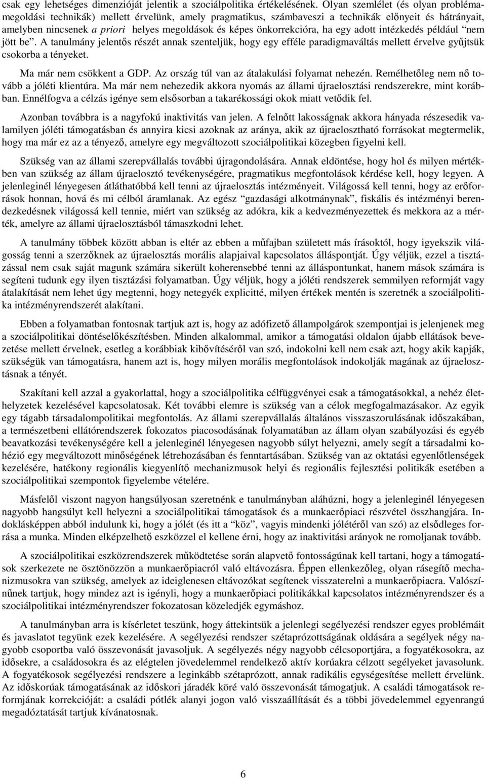 önkorrekcióra, ha egy adott intézkedés például nem jött be. A tanulmány jelentıs részét annak szenteljük, hogy egy efféle paradigmaváltás mellett érvelve győjtsük csokorba a tényeket.