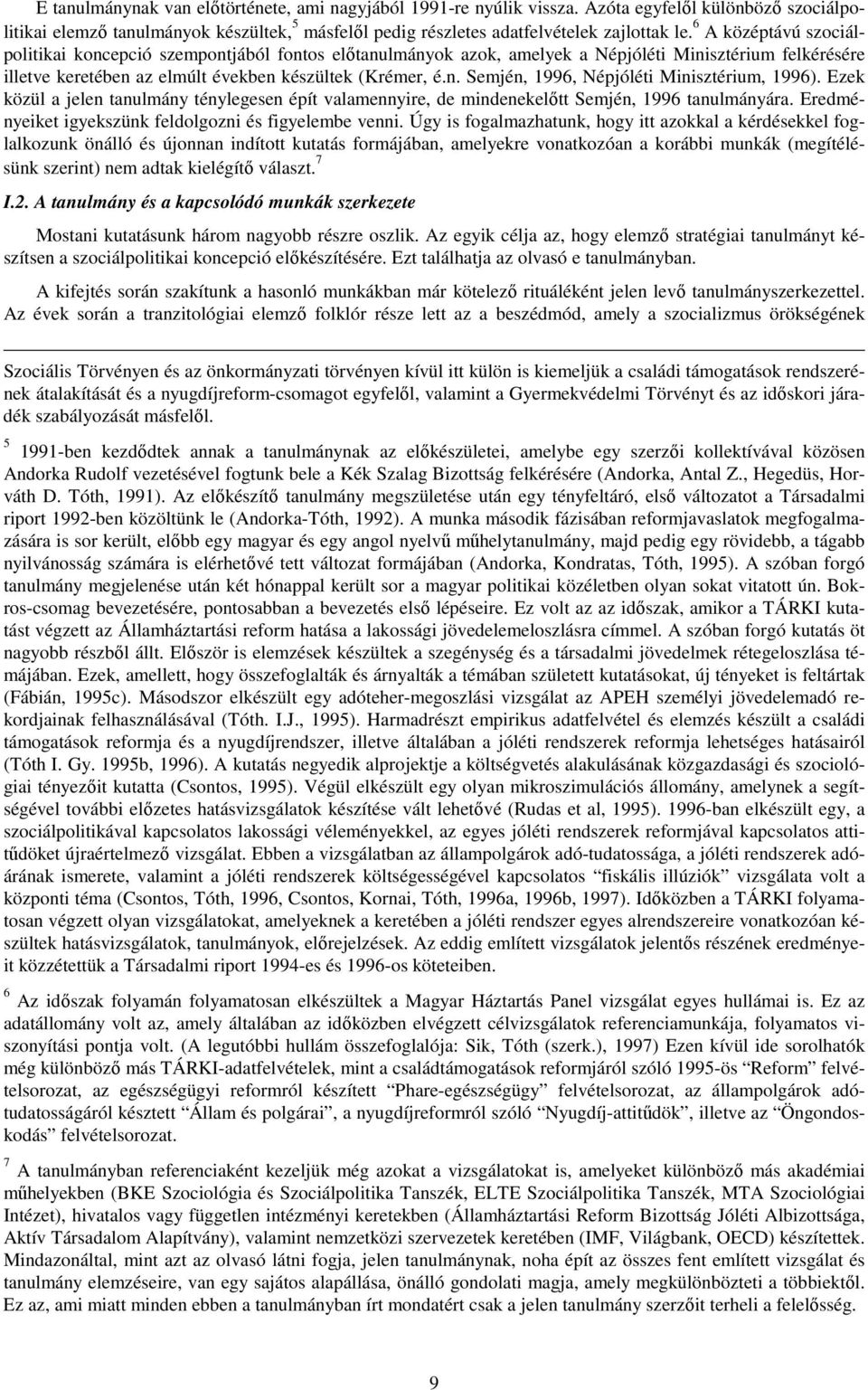 Ezek közül a jelen tanulmány ténylegesen épít valamennyire, de mindenekelıtt Semjén, 1996 tanulmányára. Eredményeiket igyekszünk feldolgozni és figyelembe venni.