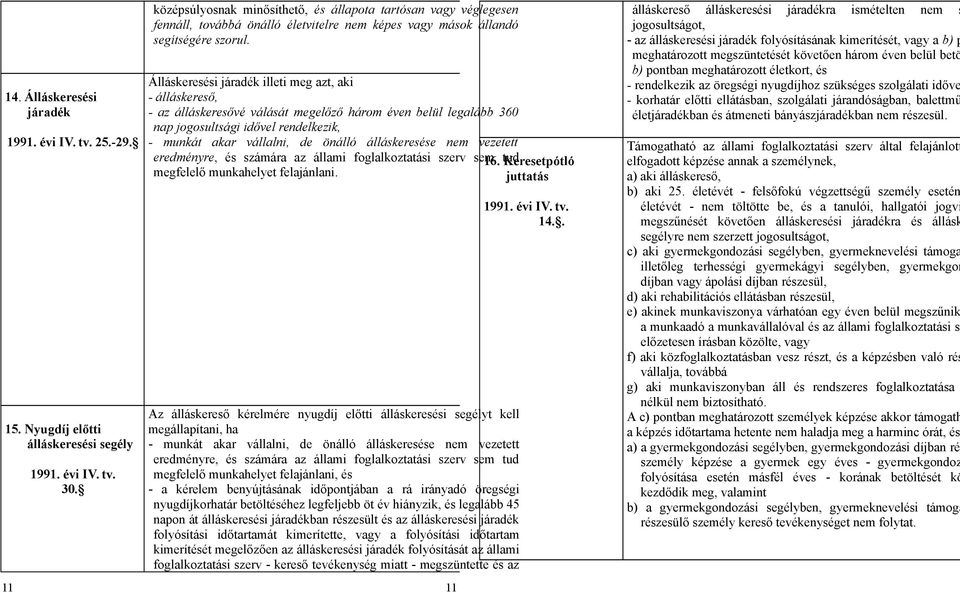 Álláskeresési járadék illeti meg azt, aki - álláskereső, - az álláskeresővé válását megelőző három éven belül legalább 360 nap jogosultsági idővel rendelkezik, - munkát akar vállalni, de önálló