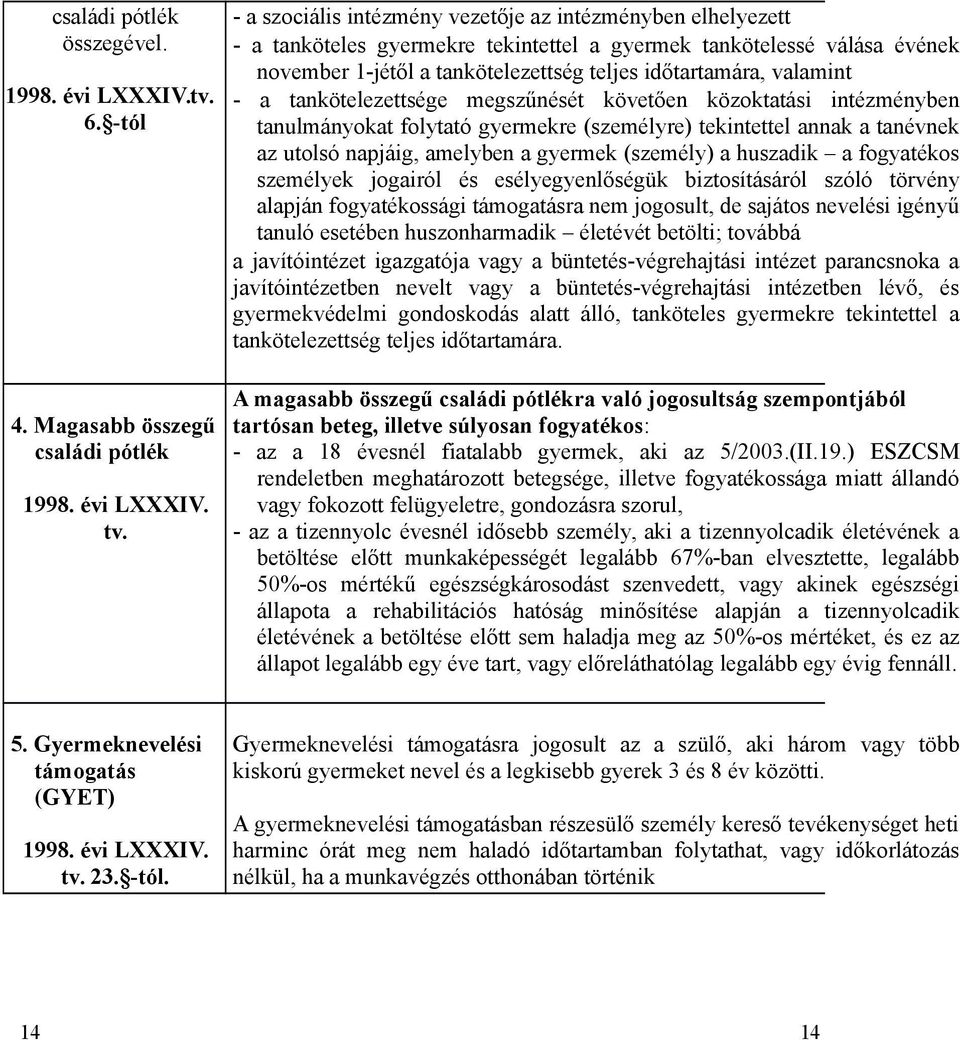 valamint - a tankötelezettsége megszűnését követően közoktatási intézményben tanulmányokat folytató gyermekre (személyre) tekintettel annak a tanévnek az utolsó napjáig, amelyben a gyermek (személy)