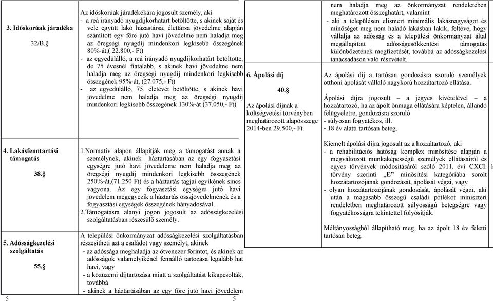 jövedelme nem haladja meg az öregségi nyugdíj mindenkori legkisebb összegének 80%-át,( 22.