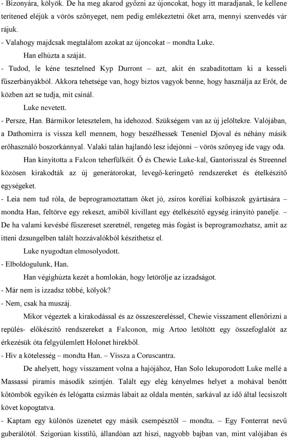 Akkora tehetsége van, hogy biztos vagyok benne, hogy használja az Erőt, de közben azt se tudja, mit csinál. Luke nevetett. - Persze, Han. Bármikor letesztelem, ha idehozod.