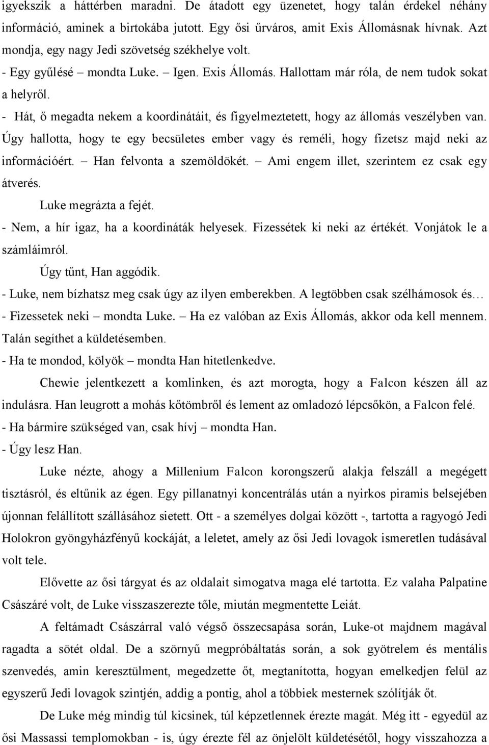 - Hát, ő megadta nekem a koordinátáit, és figyelmeztetett, hogy az állomás veszélyben van. Úgy hallotta, hogy te egy becsületes ember vagy és reméli, hogy fizetsz majd neki az információért.