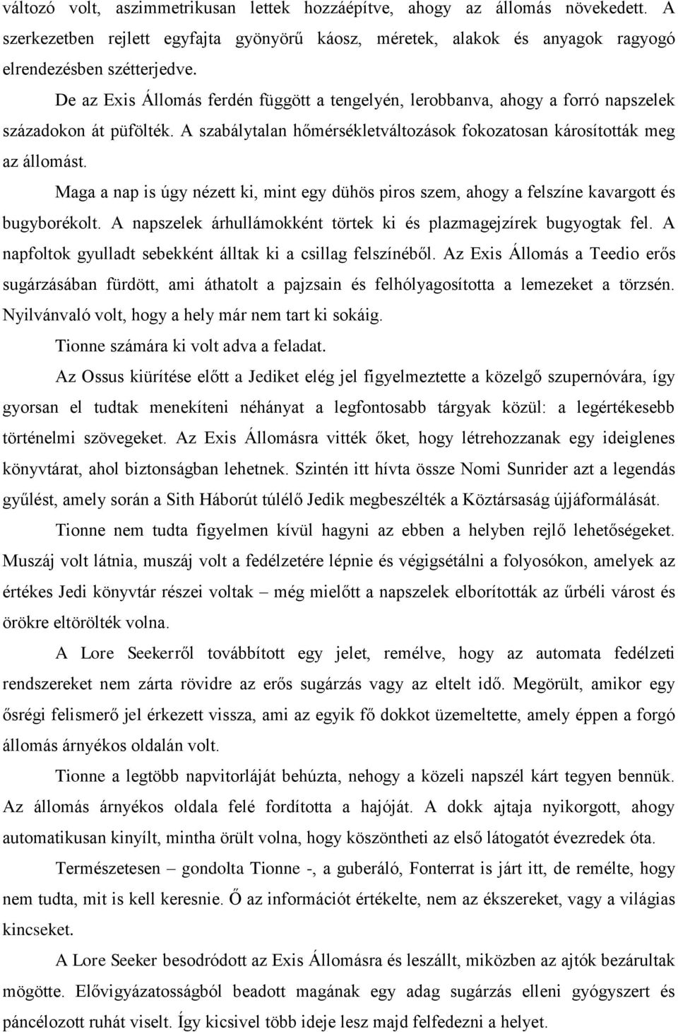 Maga a nap is úgy nézett ki, mint egy dühös piros szem, ahogy a felszíne kavargott és bugyborékolt. A napszelek árhullámokként törtek ki és plazmagejzírek bugyogtak fel.