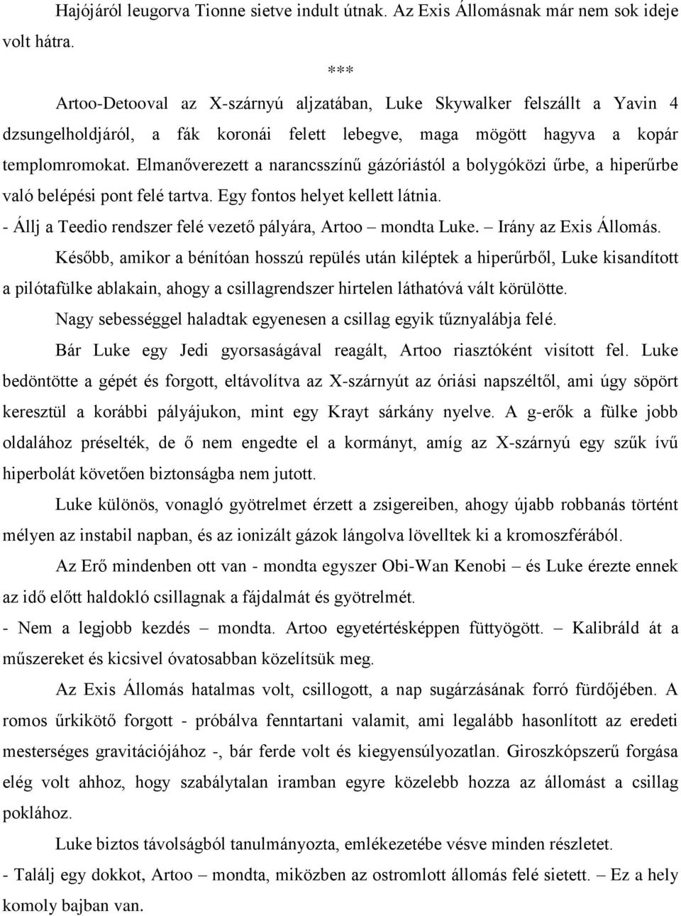 Elmanőverezett a narancsszínű gázóriástól a bolygóközi űrbe, a hiperűrbe való belépési pont felé tartva. Egy fontos helyet kellett látnia.