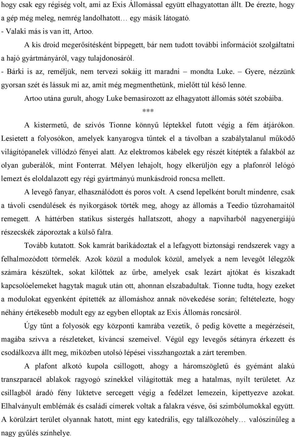 Gyere, nézzünk gyorsan szét és lássuk mi az, amit még megmenthetünk, mielőtt túl késő lenne. Artoo utána gurult, ahogy Luke bemasírozott az elhagyatott állomás sötét szobáiba.