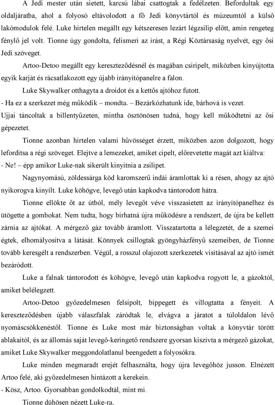 Artoo-Detoo megállt egy kereszteződésnél és magában csiripelt, miközben kinyújtotta egyik karját és rácsatlakozott egy újabb irányítópanelre a falon.