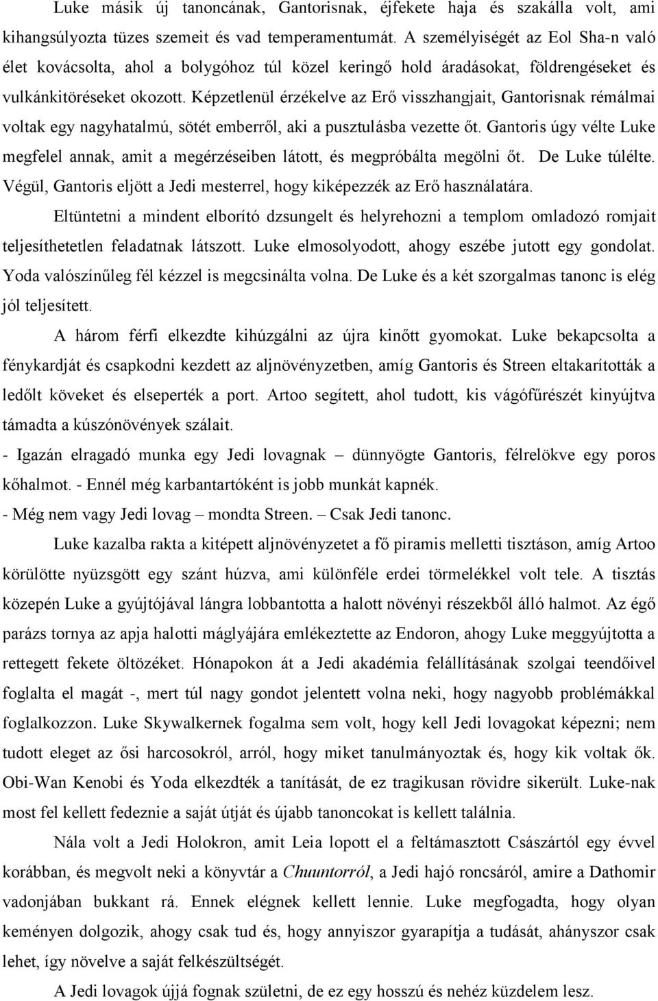 Képzetlenül érzékelve az Erő visszhangjait, Gantorisnak rémálmai voltak egy nagyhatalmú, sötét emberről, aki a pusztulásba vezette őt.