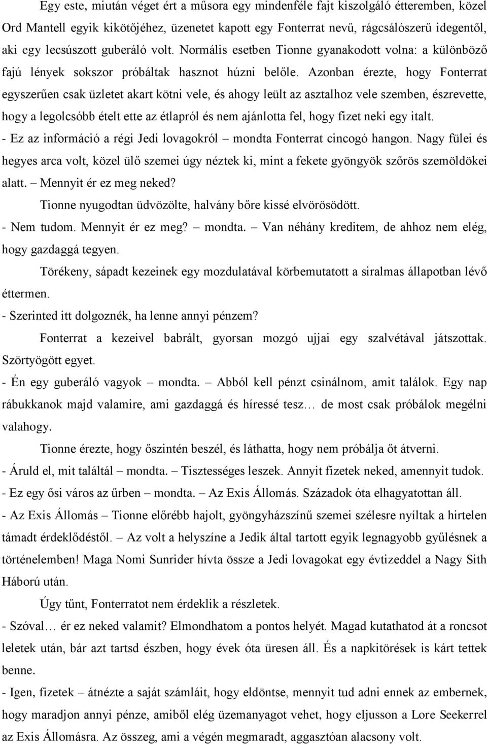 Azonban érezte, hogy Fonterrat egyszerűen csak üzletet akart kötni vele, és ahogy leült az asztalhoz vele szemben, észrevette, hogy a legolcsóbb ételt ette az étlapról és nem ajánlotta fel, hogy