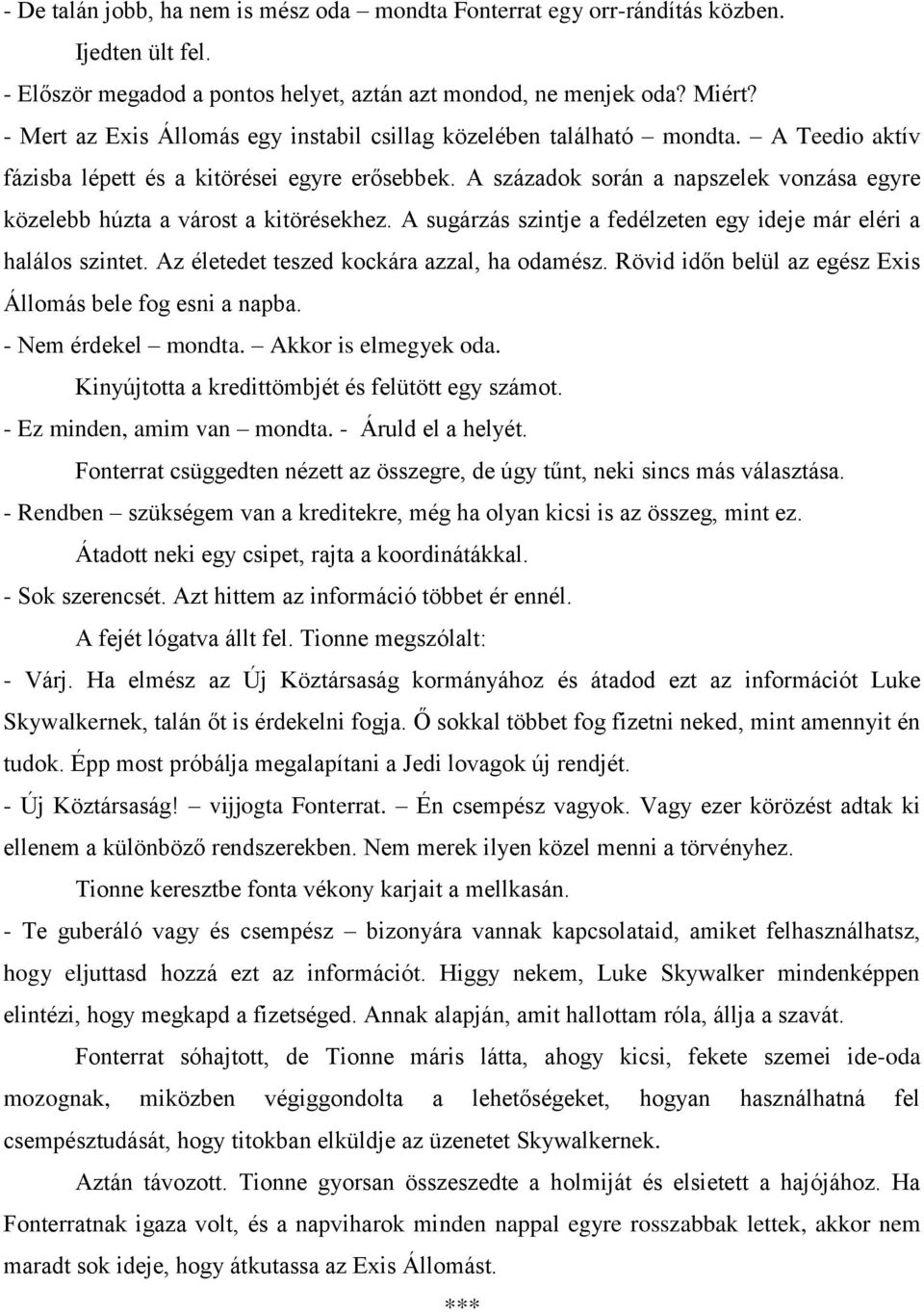 A századok során a napszelek vonzása egyre közelebb húzta a várost a kitörésekhez. A sugárzás szintje a fedélzeten egy ideje már eléri a halálos szintet. Az életedet teszed kockára azzal, ha odamész.