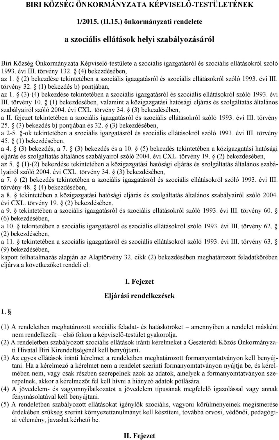 törvény 132. (4) bekezdésében, az 1. (2) bekezdése tekintetében a szociális igazgatásról és szociális ellátásokról szóló 1993. évi III. törvény 32. (1) bekezdés b) pontjában, az 1.