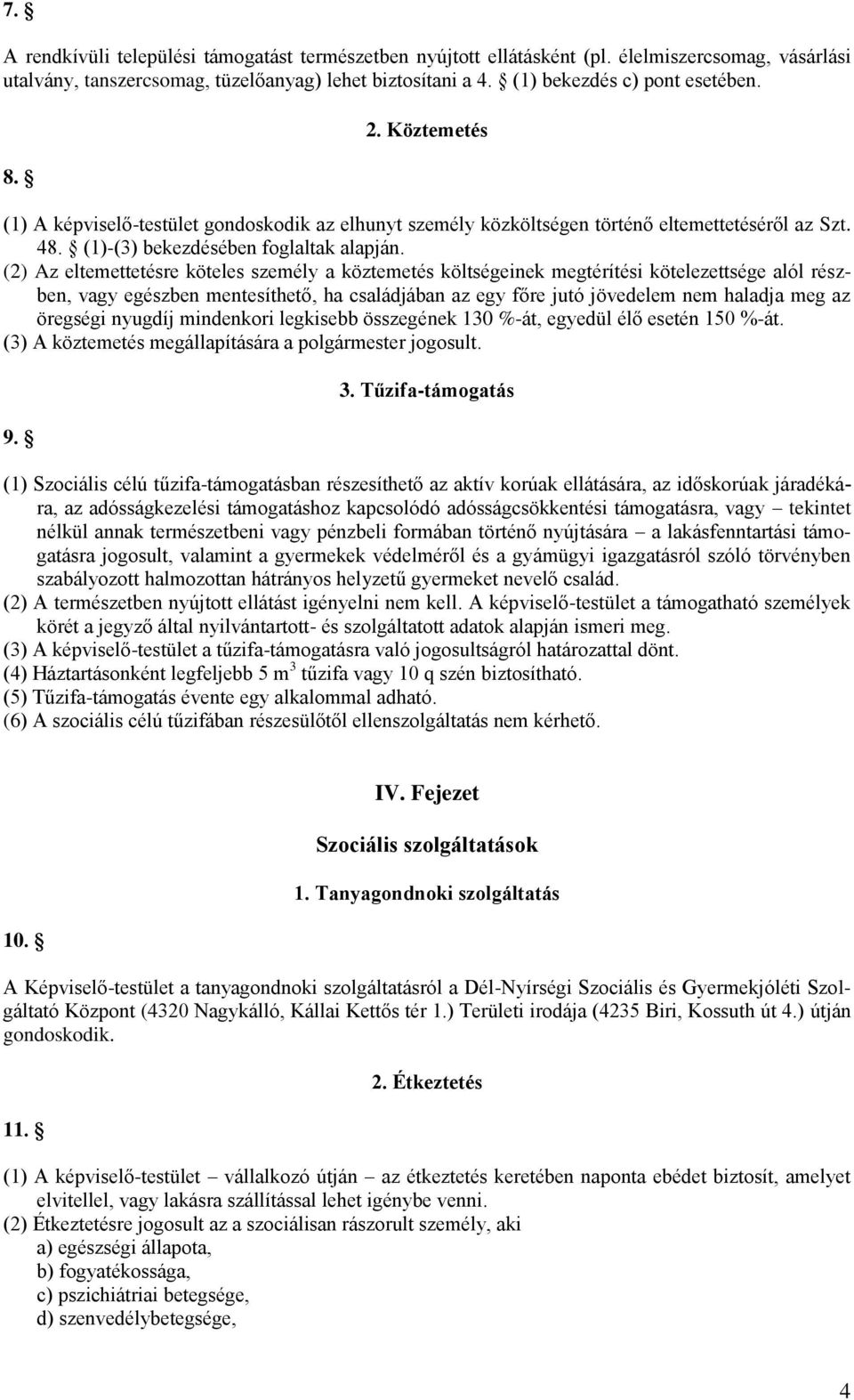 (2) Az eltemettetésre köteles személy a köztemetés költségeinek megtérítési kötelezettsége alól részben, vagy egészben mentesíthető, ha családjában az egy főre jutó jövedelem nem haladja meg az