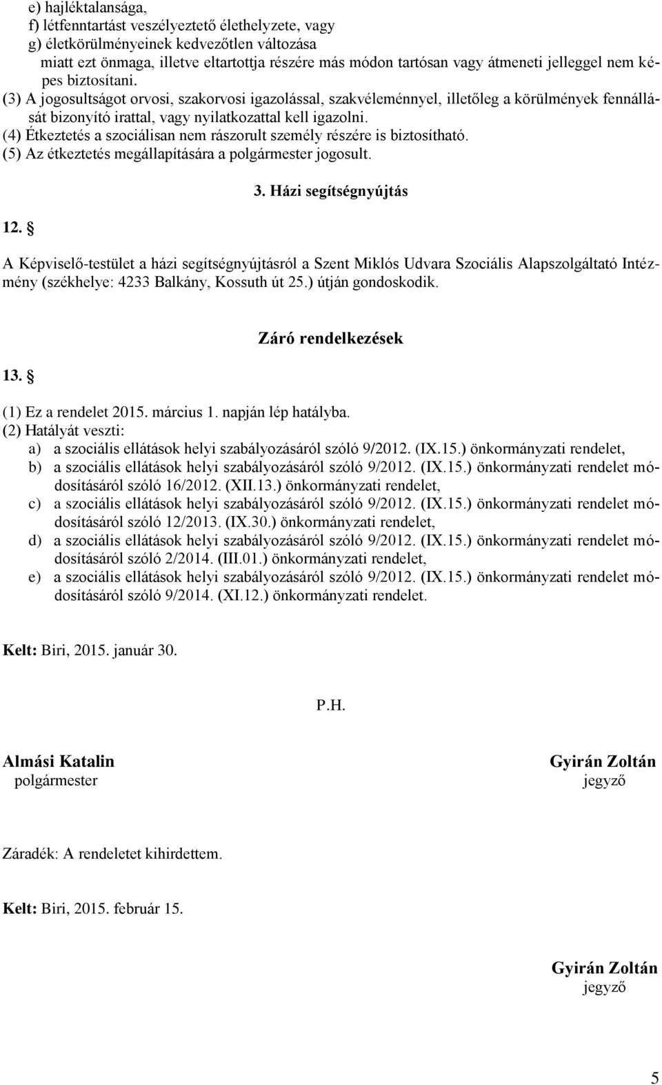 (4) Étkeztetés a szociálisan nem rászorult személy részére is biztosítható. (5) Az étkeztetés megállapítására a polgármester jogosult. 12. 3.