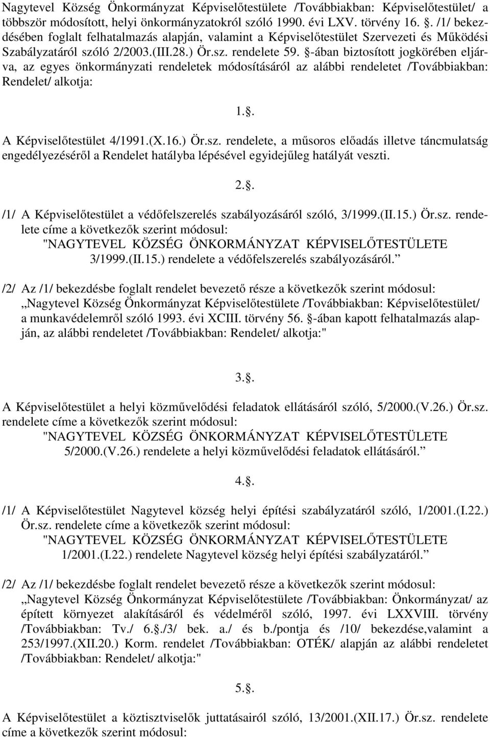 -ában biztosított jogkörében eljárva, az egyes önkormányzati rendeletek módosításáról az alábbi rendeletet /Továbbiakban: Rendelet/ alkotja: 1.. A Képviselőtestület 4/1991.(X.16.) Ör.sz.