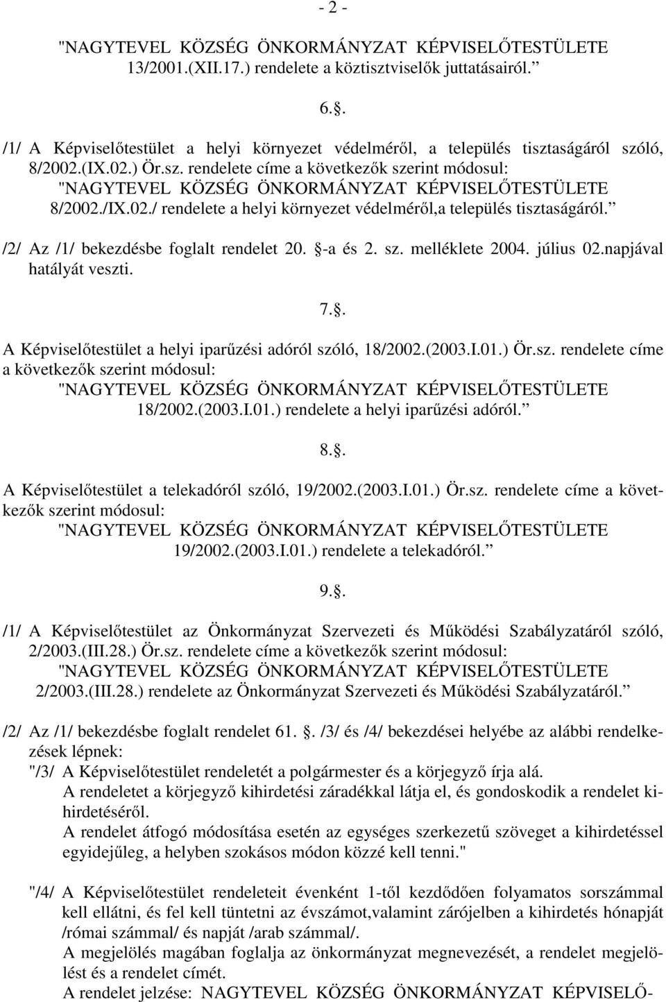 . A Képviselőtestület a helyi iparűzési adóról szóló, 18/2002.(2003.I.01.) Ör.sz. rendelete címe a következők szerint módosul: 18/2002.(2003.I.01.) rendelete a helyi iparűzési adóról. 8.