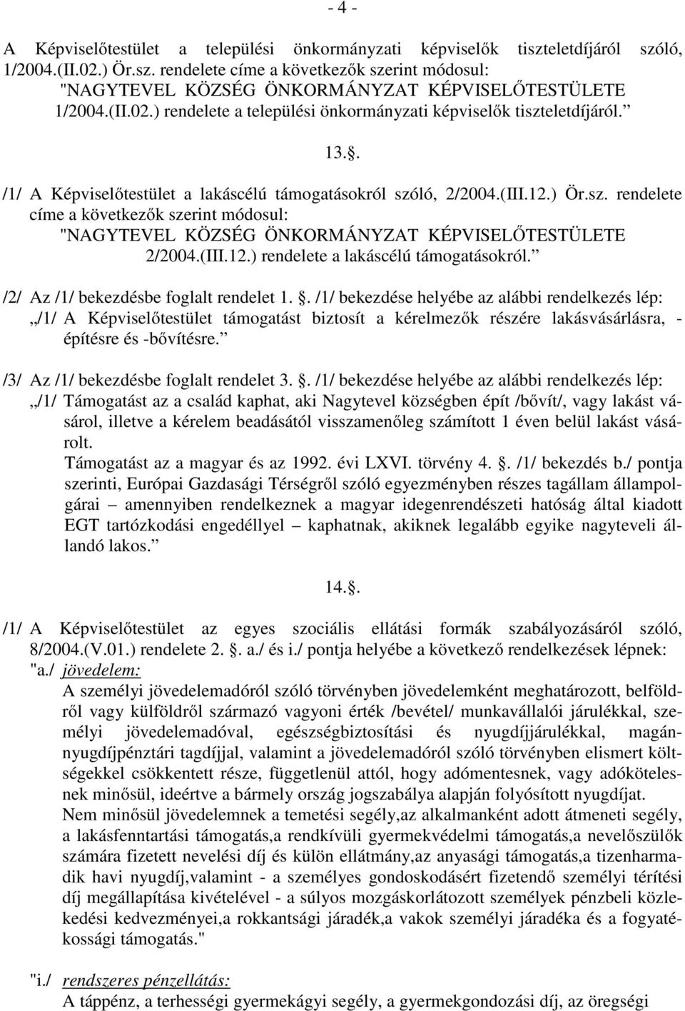 /2/ Az /1/ bekezdésbe foglalt rendelet 1.. /1/ bekezdése helyébe az alábbi rendelkezés lép: /1/ A Képviselőtestület támogatást biztosít a kérelmezők részére lakásvásárlásra, - építésre és -bővítésre.