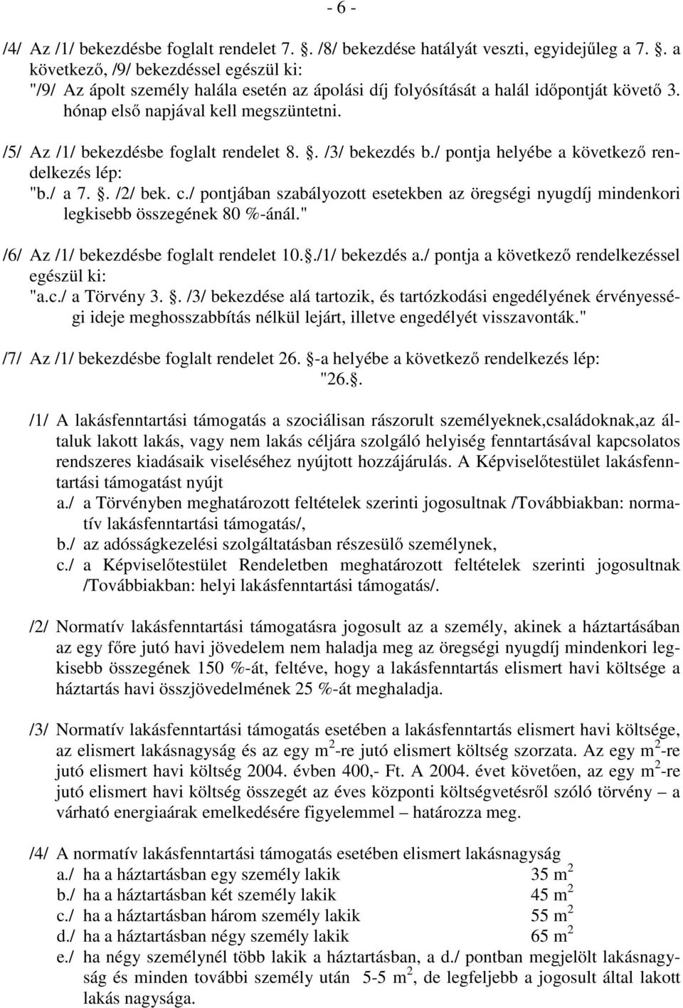 /5/ Az /1/ bekezdésbe foglalt rendelet 8.. /3/ bekezdés b./ pontja helyébe a következő rendelkezés lép: "b./ a 7.. /2/ bek. c.