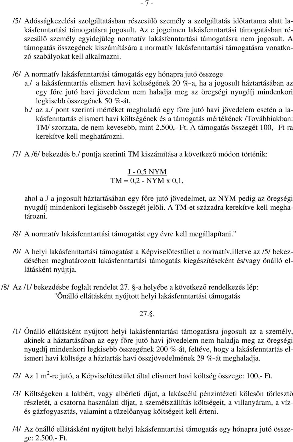 A támogatás összegének kiszámítására a normatív lakásfenntartási támogatásra vonatkozó szabályokat kell alkalmazni. /6/ A normatív lakásfenntartási támogatás egy hónapra jutó összege a.