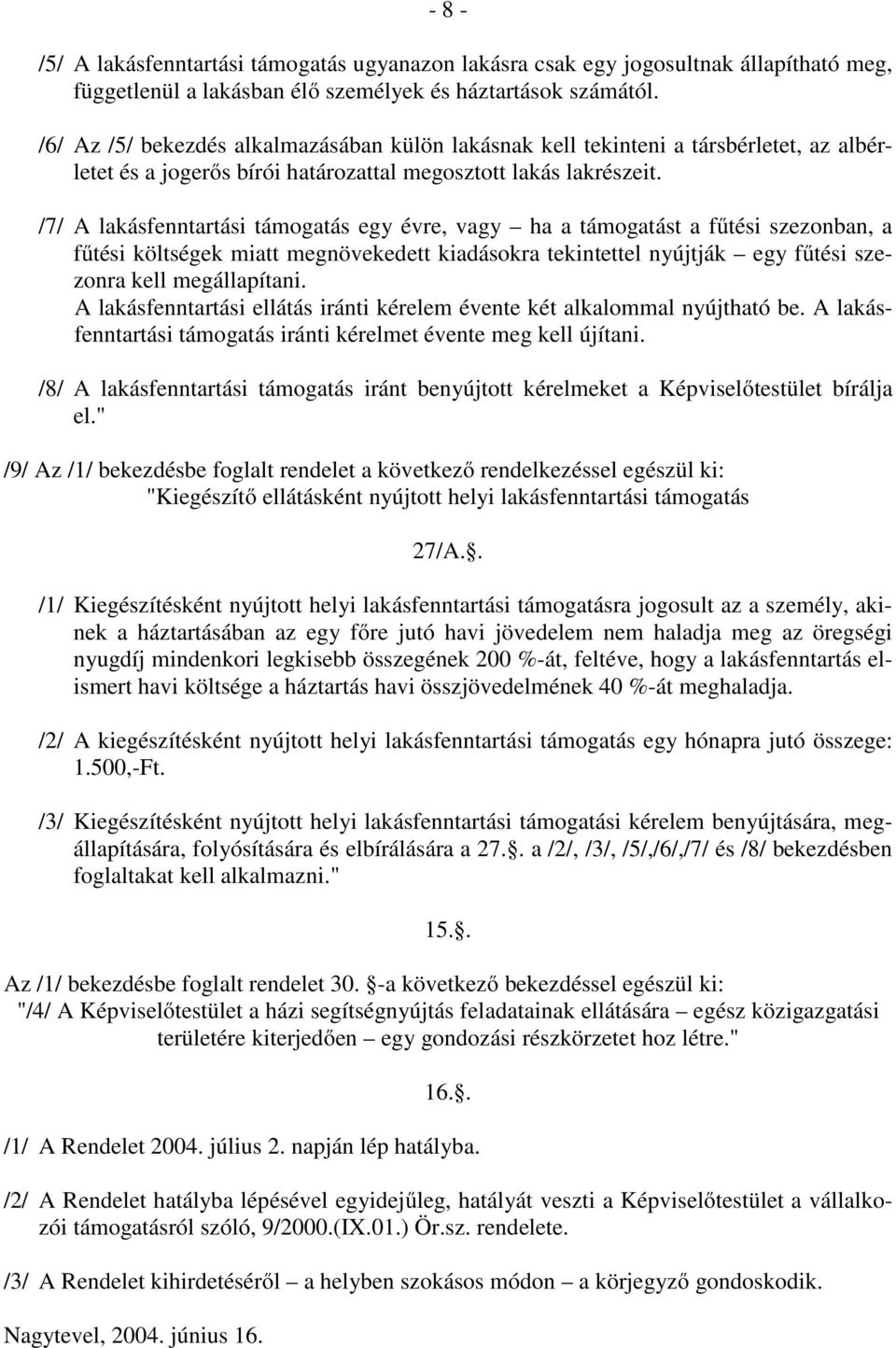 /7/ A lakásfenntartási támogatás egy évre, vagy ha a támogatást a fűtési szezonban, a fűtési költségek miatt megnövekedett kiadásokra tekintettel nyújtják egy fűtési szezonra kell megállapítani.