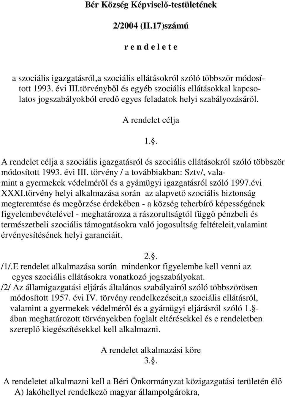 A rendelet célja A rendelet célja a szociális igazgatásról és szociális ellátásokról szóló többször módosított 1993. évi III.