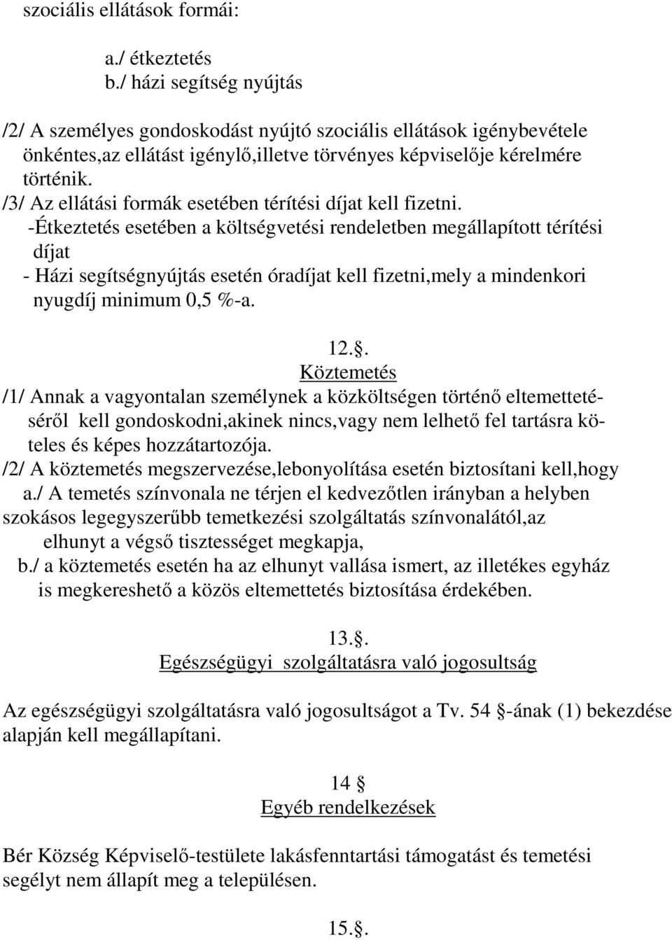 /3/ Az ellátási formák esetében térítési díjat kell fizetni.