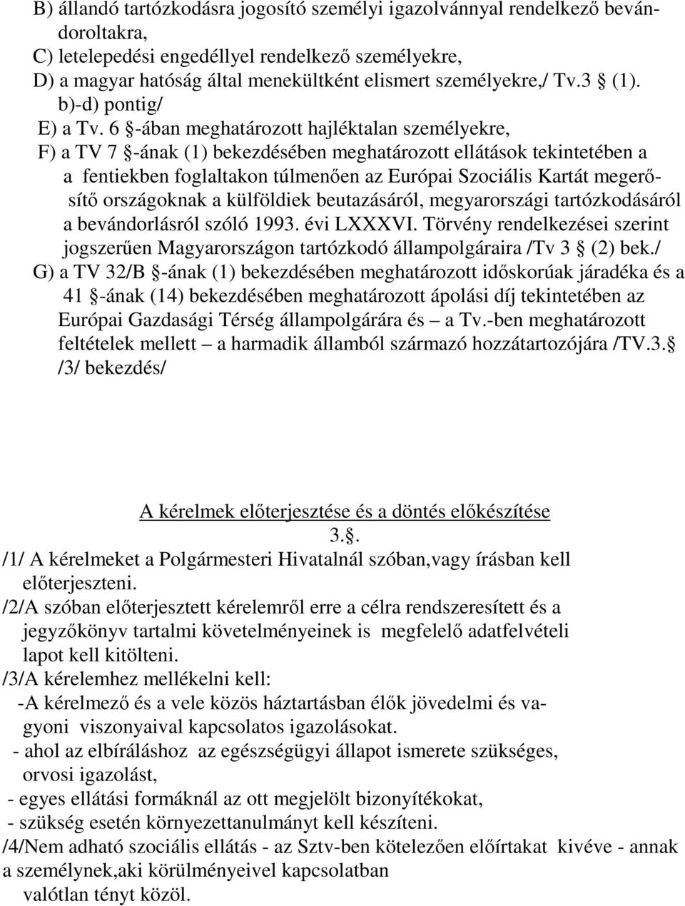 6 -ában meghatározott hajléktalan személyekre, F) a TV 7 -ának (1) bekezdésében meghatározott ellátások tekintetében a a fentiekben foglaltakon túlmenően az Európai Szociális Kartát megerősítő