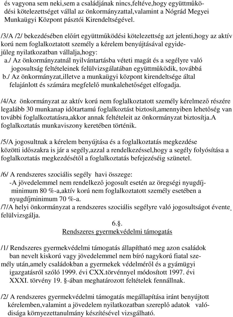 / Az önkormányzatnál nyilvántartásba véteti magát és a segélyre való jogosultság feltételeinek felülvizsgálatában együttműködik, továbbá b.