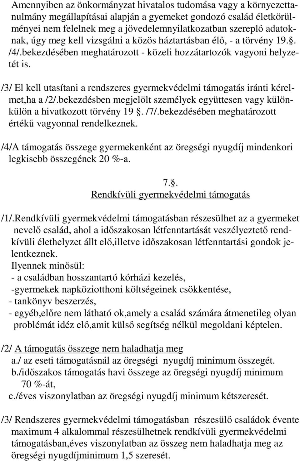 /3/ El kell utasítani a rendszeres gyermekvédelmi támogatás iránti kérelmet,ha a /2/.bekezdésben megjelölt személyek együttesen vagy különkülön a hivatkozott törvény 19. /7/.